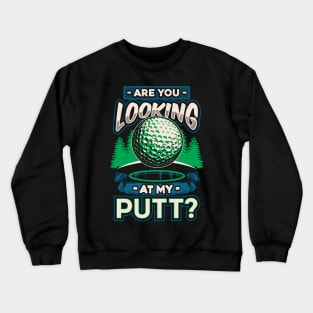 Are you looking at my putt Crewneck Sweatshirt